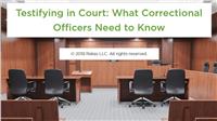 Testifying in Court: What Corrections Officers Need to Know