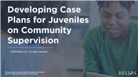 Developing Case Plans for Juveniles on Community Supervision