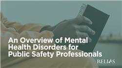 An Overview of Mental Health Disorders for Public Safety Professionals