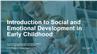 Introduction to Social and Emotional Development in Early Childhood