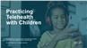 Practicing Telehealth with Children