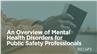 An Overview of Mental Health Disorders for Public Safety Professionals
