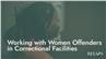 Working with Women Offenders in Correctional Facilities